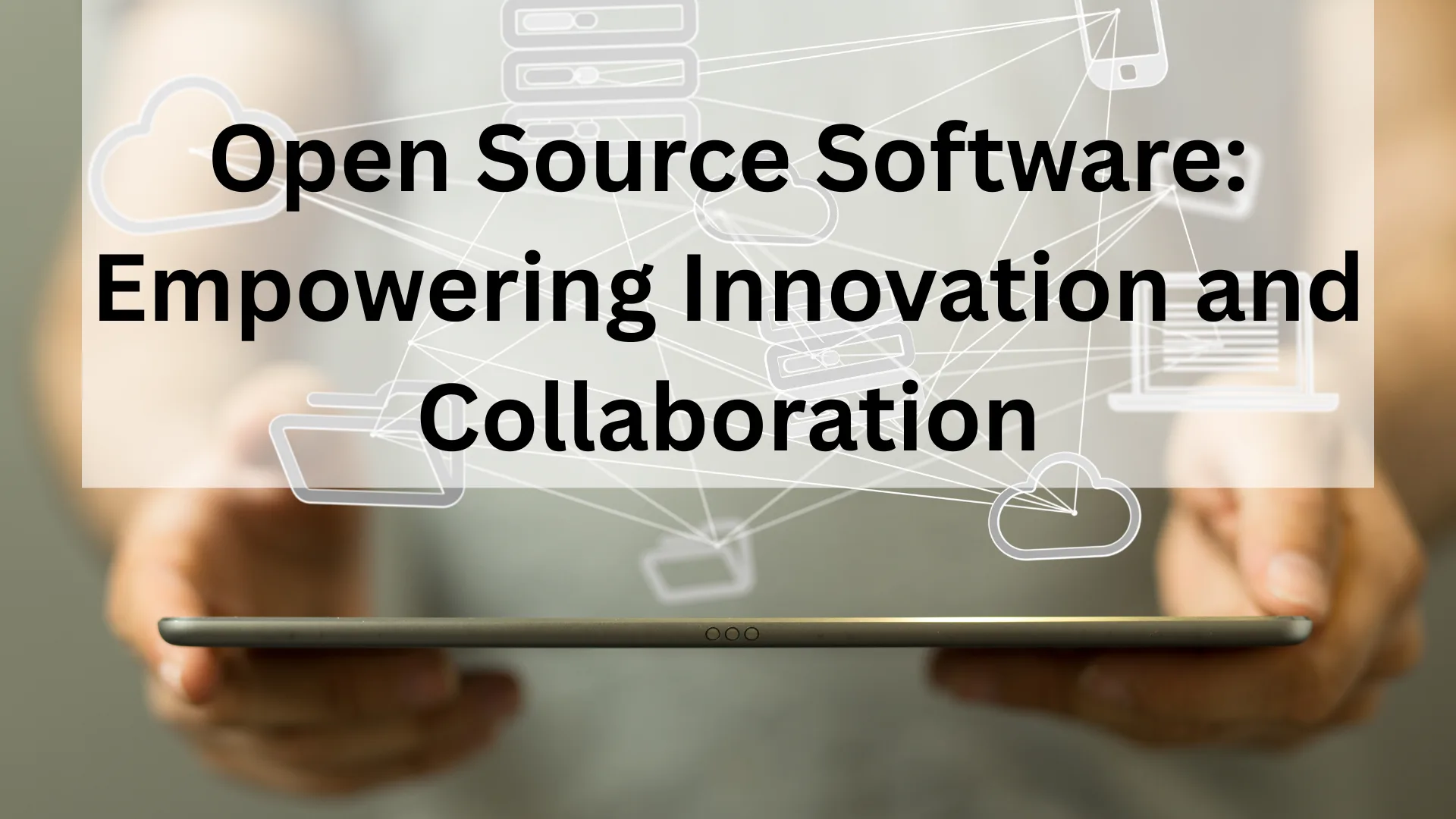 Open Source Software: Empowering Innovation and Collaboration
